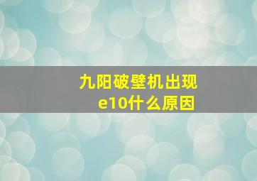 九阳破壁机出现e10什么原因