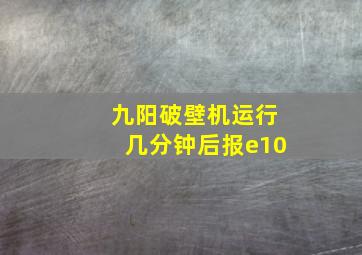 九阳破壁机运行几分钟后报e10