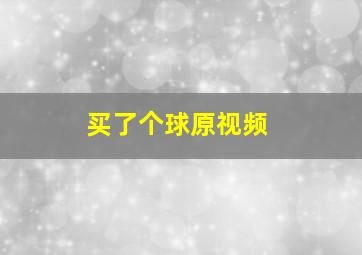 买了个球原视频