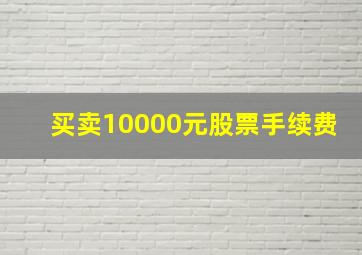 买卖10000元股票手续费