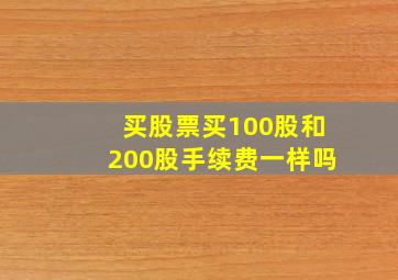 买股票买100股和200股手续费一样吗