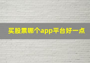 买股票哪个app平台好一点