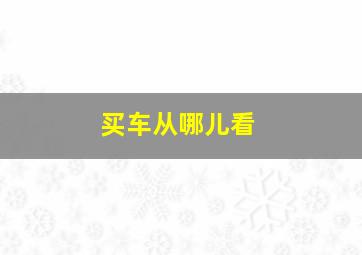 买车从哪儿看