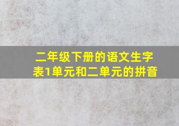 二年级下册的语文生字表1单元和二单元的拼音