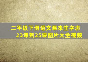 二年级下册语文课本生字表23课到25课图片大全视频