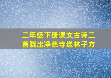 二年级下册课文古诗二首晓出净慈寺送林子方