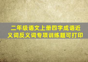 二年级语文上册四字成语近义词反义词专项训练题可打印