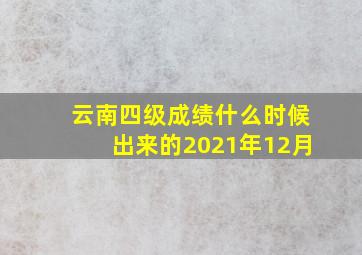 云南四级成绩什么时候出来的2021年12月