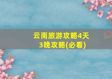 云南旅游攻略4天3晚攻略(必看)