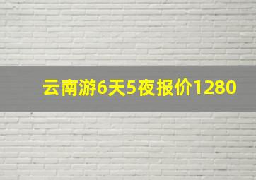 云南游6天5夜报价1280