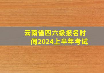 云南省四六级报名时间2024上半年考试