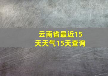 云南省最近15天天气15天查询