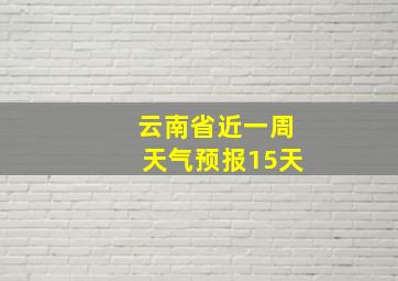 云南省近一周天气预报15天