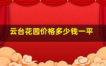 云台花园价格多少钱一平