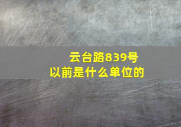 云台路839号以前是什么单位的