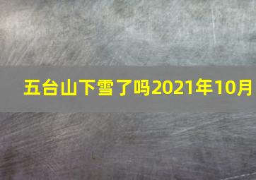 五台山下雪了吗2021年10月