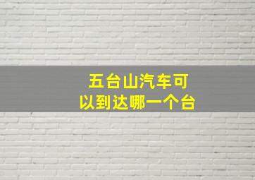 五台山汽车可以到达哪一个台