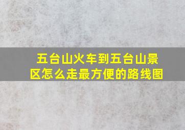 五台山火车到五台山景区怎么走最方便的路线图