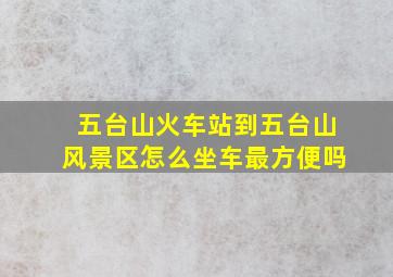 五台山火车站到五台山风景区怎么坐车最方便吗