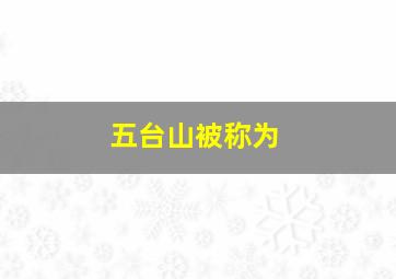 五台山被称为