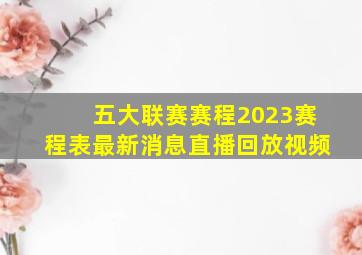 五大联赛赛程2023赛程表最新消息直播回放视频