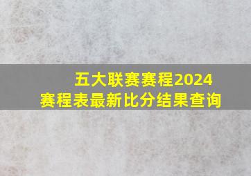 五大联赛赛程2024赛程表最新比分结果查询