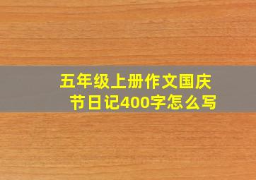 五年级上册作文国庆节日记400字怎么写