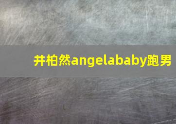 井柏然angelababy跑男