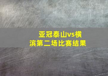 亚冠泰山vs横滨第二场比赛结果