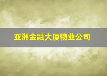 亚洲金融大厦物业公司