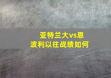 亚特兰大vs恩波利以往战绩如何