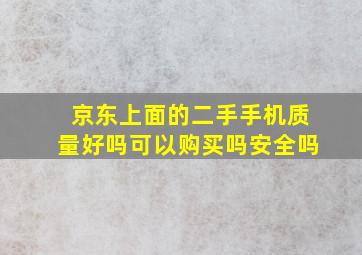 京东上面的二手手机质量好吗可以购买吗安全吗