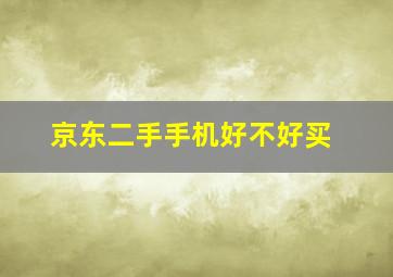 京东二手手机好不好买