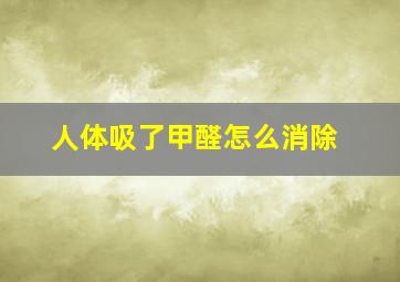 人体吸了甲醛怎么消除