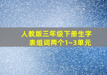 人教版三年级下册生字表组词两个1~3单元