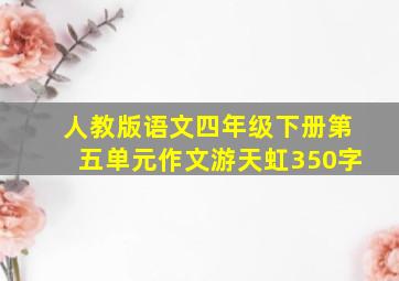 人教版语文四年级下册第五单元作文游天虹350字