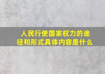 人民行使国家权力的途径和形式具体内容是什么