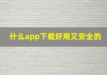 什么app下载好用又安全的