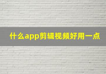 什么app剪辑视频好用一点