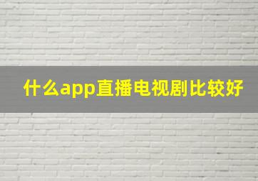 什么app直播电视剧比较好