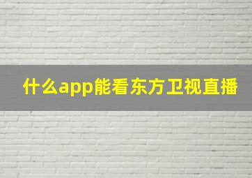 什么app能看东方卫视直播