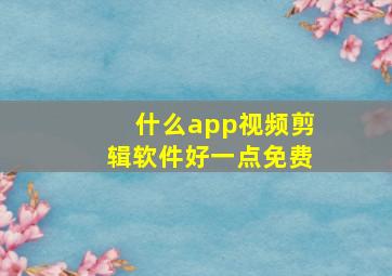 什么app视频剪辑软件好一点免费