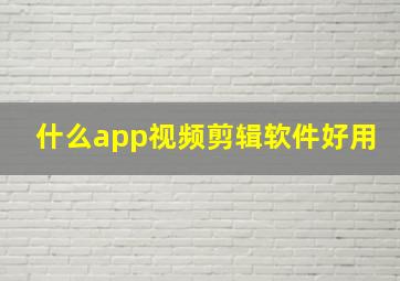 什么app视频剪辑软件好用