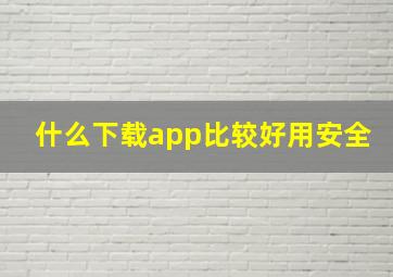 什么下载app比较好用安全