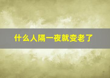 什么人隔一夜就变老了