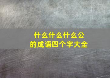 什么什么什么公的成语四个字大全