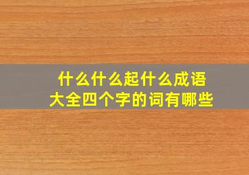 什么什么起什么成语大全四个字的词有哪些