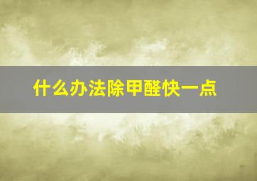 什么办法除甲醛快一点