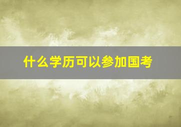 什么学历可以参加国考