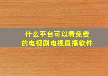 什么平台可以看免费的电视剧电视直播软件